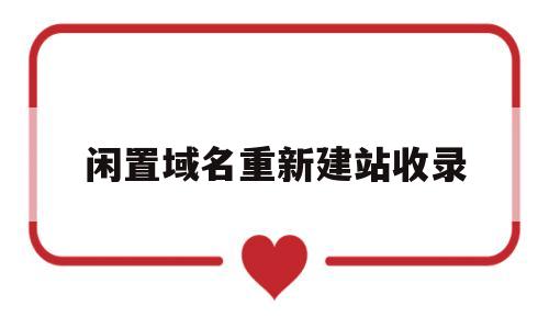 闲置域名重新建站收录(老域名做新站多久收录),闲置域名重新建站收录(老域名做新站多久收录),闲置域名重新建站收录,第1张