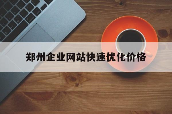 郑州企业网站快速优化价格(郑州企业网站快速优化价格服务),郑州企业网站快速优化价格(郑州企业网站快速优化价格服务),郑州企业网站快速优化价格,第1张