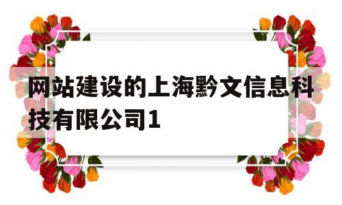 网站建设的上海黔文信息科技有限公司1(上海黔海实业有限公司)