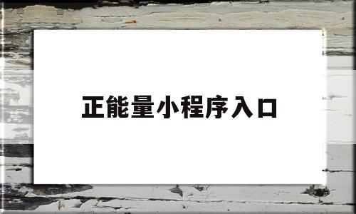 正能量小程序入口(正能量小程序入口下载)