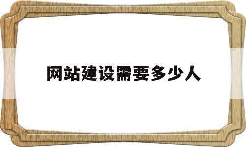 网站建设需要多少人(做一个网站需要多少人),网站建设需要多少人(做一个网站需要多少人),网站建设需要多少人,信息,科技,网站建设,第1张