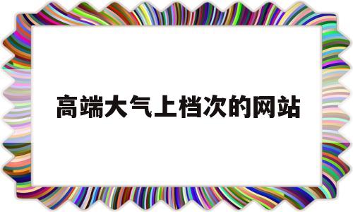 高端大气上档次的网站(起一个高端大气上档次的网名),高端大气上档次的网站(起一个高端大气上档次的网名),高端大气上档次的网站,信息,视频,微信,第1张