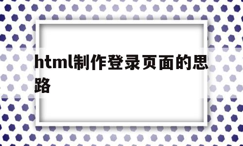 html制作登录页面的思路(html登陆页面制作),html制作登录页面的思路(html登陆页面制作),html制作登录页面的思路,html,HTML5,手机应用,第1张