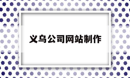 义乌公司网站制作(义乌网站优化),义乌公司网站制作(义乌网站优化),义乌公司网站制作,微信,免费,app,第1张