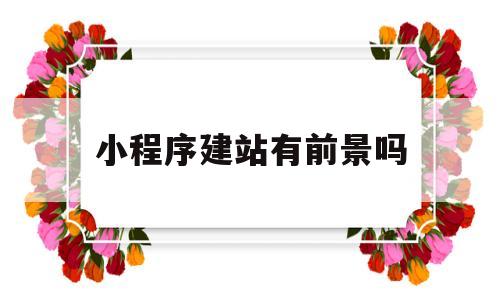 小程序建站有前景吗(小程序建站模板排名),小程序建站有前景吗(小程序建站模板排名),小程序建站有前景吗,模板,百度,微信,第1张
