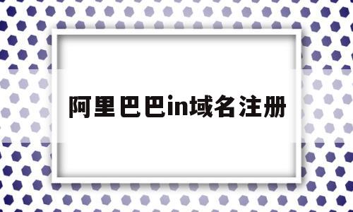 阿里巴巴in域名注册(阿里巴巴 域名),阿里巴巴in域名注册(阿里巴巴 域名),阿里巴巴in域名注册,视频,域名注册,第三方,第1张