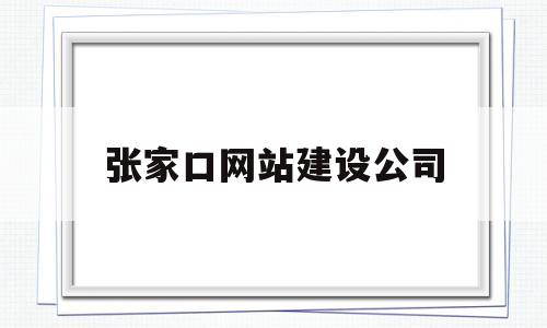 张家口网站建设公司(张家口网站建设公司招聘),张家口网站建设公司(张家口网站建设公司招聘),张家口网站建设公司,网站建设,投资,绿色,第1张