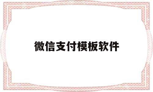 微信支付模板软件(微信支付模板图),微信支付模板软件(微信支付模板图),微信支付模板软件,模板,视频,微信,第1张