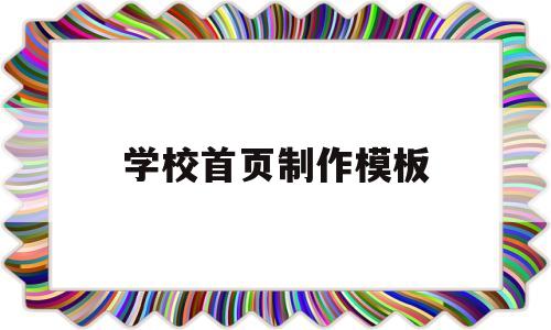 学校首页制作模板(学校首页制作模板怎么写),学校首页制作模板(学校首页制作模板怎么写),学校首页制作模板,信息,模板,视频,第1张