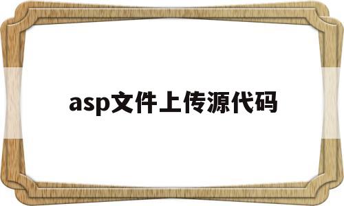 asp文件上传源代码(asp源代码怎么用),asp文件上传源代码(asp源代码怎么用),asp文件上传源代码,信息,html,app,第1张