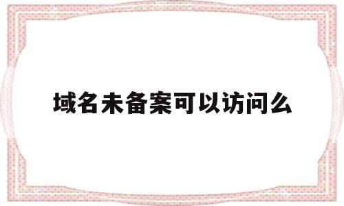 域名未备案可以访问么(域名未备案可以访问么),域名未备案可以访问么(域名未备案可以访问么),域名未备案可以访问么,信息,百度,网站建设,第1张