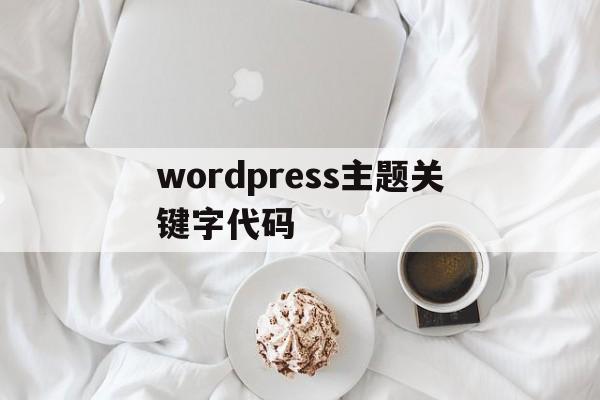 wordpress主题关键字代码(wordpress修改主题代码),wordpress主题关键字代码(wordpress修改主题代码),wordpress主题关键字代码,信息,微信,营销,第1张