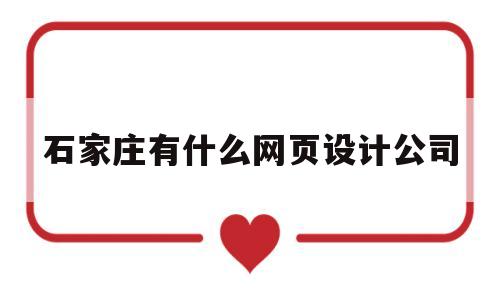 石家庄有什么网页设计公司(石家庄网站设计哪家公司好),石家庄有什么网页设计公司(石家庄网站设计哪家公司好),石家庄有什么网页设计公司,信息,微信,营销,第1张