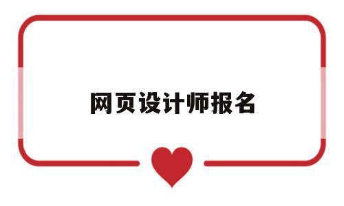 网页设计师报名(网页设计师证书考试时间),网页设计师报名(网页设计师证书考试时间),网页设计师报名,信息,html,免费,第1张