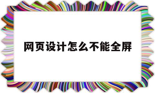 网页设计怎么不能全屏(电脑网页不是全屏怎么调),网页设计怎么不能全屏(电脑网页不是全屏怎么调),网页设计怎么不能全屏,信息,模板,浏览器,第1张