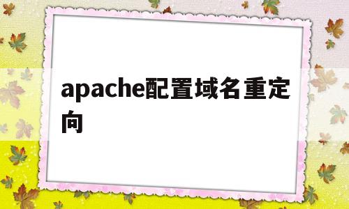apache配置域名重定向(域名重定向怎么修复),apache配置域名重定向(域名重定向怎么修复),apache配置域名重定向,信息,模板,百度,第1张