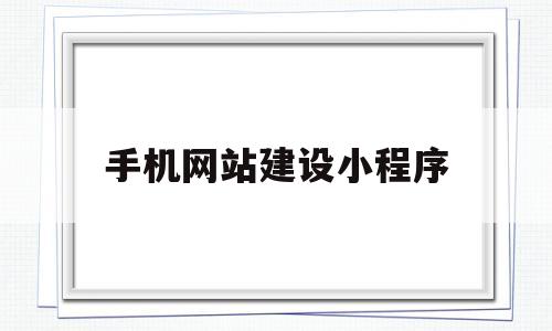 手机网站建设小程序(手机网站建设流程),手机网站建设小程序(手机网站建设流程),手机网站建设小程序,信息,百度,视频,第1张