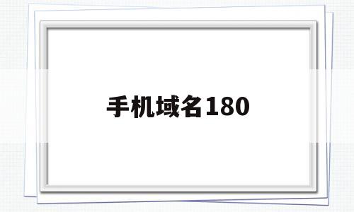 手机域名180(手机域名怎么设置),手机域名180(手机域名怎么设置),手机域名180,信息,安卓,怎么设置,第1张