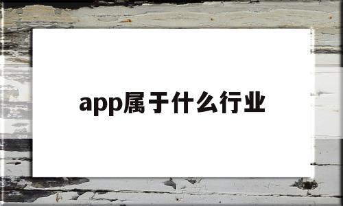 app属于什么行业(app是什么公司的),app属于什么行业(app是什么公司的),app属于什么行业,视频,微信,app,第1张