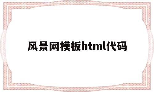 风景网模板html代码(风景的网页),风景网模板html代码(风景的网页),风景网模板html代码,信息,模板,文章,第1张