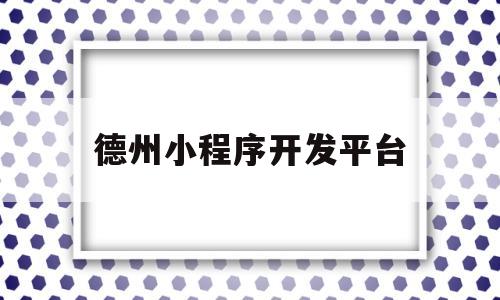 德州小程序开发平台(德州微信小程序),德州小程序开发平台(德州微信小程序),德州小程序开发平台,模板,百度,微信,第1张