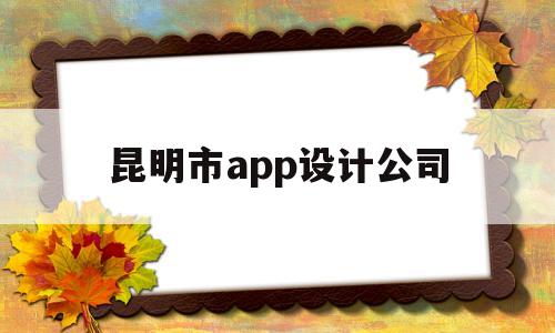 昆明市app设计公司(昆明app制作公司),昆明市app设计公司(昆明app制作公司),昆明市app设计公司,营销,APP,科技,第1张