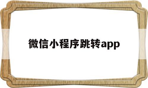 微信小程序跳转app(微信小程序跳转app方法),微信小程序跳转app(微信小程序跳转app方法),微信小程序跳转app,第1张