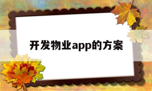 开发物业app的方案(物业管理app开发方案),开发物业app的方案(物业管理app开发方案),开发物业app的方案,第1张