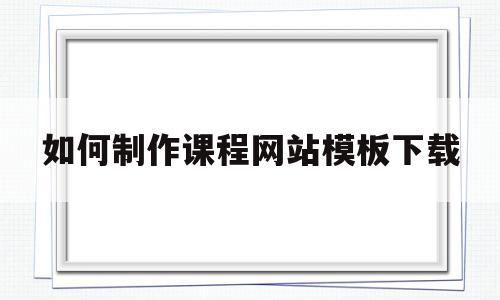 如何制作课程网站模板下载(网页制作课程表教程),如何制作课程网站模板下载(网页制作课程表教程),如何制作课程网站模板下载,第1张