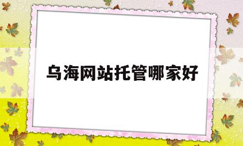 乌海网站托管哪家好(乌海网站托管哪家好一点),乌海网站托管哪家好(乌海网站托管哪家好一点),乌海网站托管哪家好,第1张