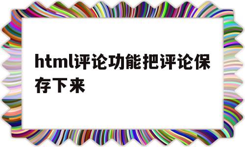 html评论功能把评论保存下来(html做评论区),html评论功能把评论保存下来(html做评论区),html评论功能把评论保存下来,第1张