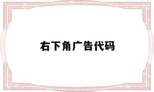 右下角广告代码(广告代码位),右下角广告代码(广告代码位),右下角广告代码,第1张