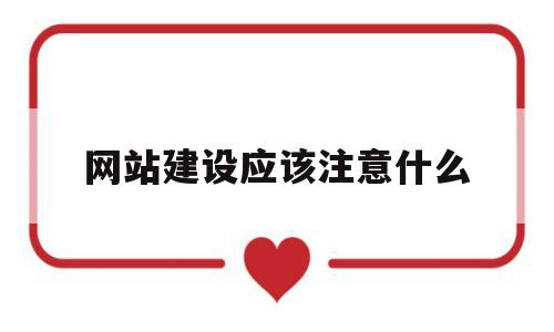 网站建设应该注意什么(网站建设要注意什么),网站建设应该注意什么(网站建设要注意什么),网站建设应该注意什么,第1张