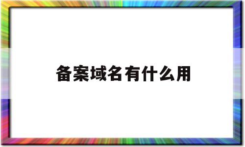 备案域名有什么用(备案中的域名能用在其他空间上面吗),备案域名有什么用(备案中的域名能用在其他空间上面吗),备案域名有什么用,第1张