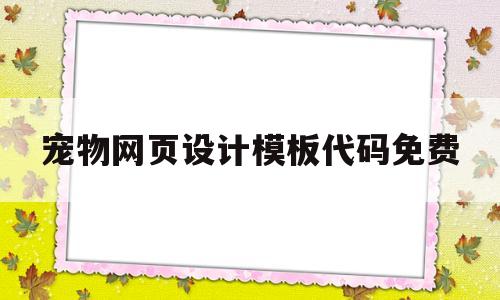 宠物网页设计模板代码免费(宠物网站设计源码),宠物网页设计模板代码免费(宠物网站设计源码),宠物网页设计模板代码免费,第1张