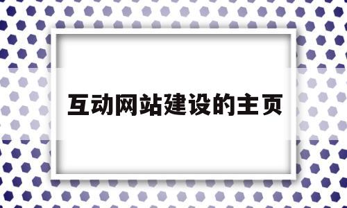 互动网站建设的主页(互动网页设计是什么),互动网站建设的主页(互动网页设计是什么),互动网站建设的主页,第1张