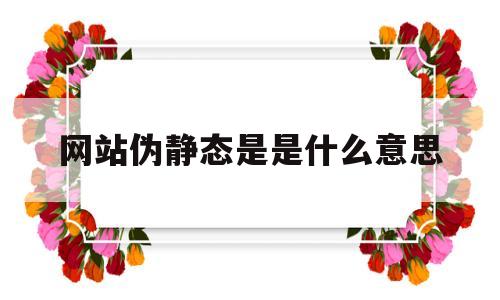 网站伪静态是是什么意思(网站伪静态怎么设置),网站伪静态是是什么意思(网站伪静态怎么设置),网站伪静态是是什么意思,第1张