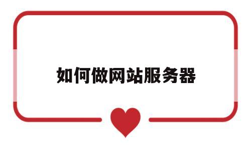 如何做网站服务器(自己弄网站服务器),如何做网站服务器(自己弄网站服务器),如何做网站服务器,第1张