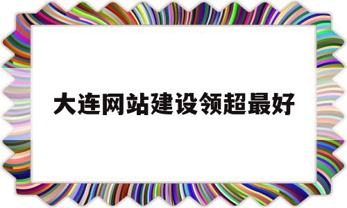 大连网站建设领超最好(大连网站设计平台),大连网站建设领超最好(大连网站设计平台),大连网站建设领超最好,第1张