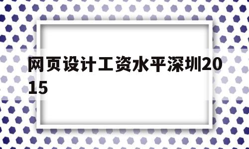 网页设计工资水平深圳2015(2020网页设计工资一般多少),网页设计工资水平深圳2015(2020网页设计工资一般多少),网页设计工资水平深圳2015,第1张