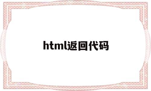 html返回代码(html返回状态码),html返回代码(html返回状态码),html返回代码,第1张