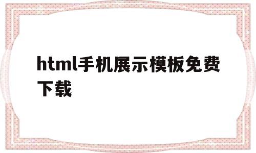 html手机展示模板免费下载(html怎么写手机端),html手机展示模板免费下载(html怎么写手机端),html手机展示模板免费下载,第1张