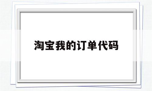 淘宝我的订单代码(淘宝订单码查询),淘宝我的订单代码(淘宝订单码查询),淘宝我的订单代码,第1张