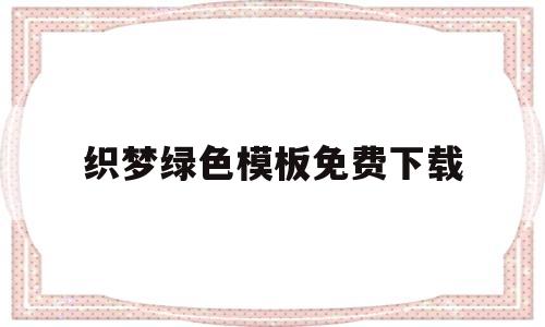 织梦绿色模板免费下载(绿织梦是什么意思),织梦绿色模板免费下载(绿织梦是什么意思),织梦绿色模板免费下载,第1张
