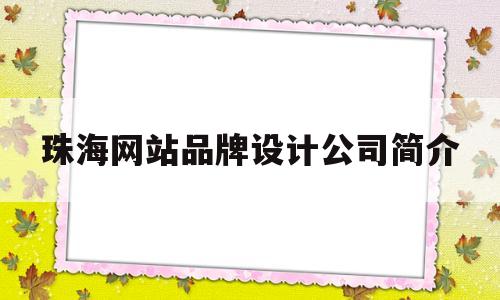珠海网站品牌设计公司简介(珠海专业网站制作公司),珠海网站品牌设计公司简介(珠海专业网站制作公司),珠海网站品牌设计公司简介,第1张