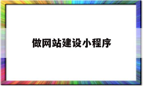 做网站建设小程序(做网站建设小程序有哪些),做网站建设小程序(做网站建设小程序有哪些),做网站建设小程序,第1张