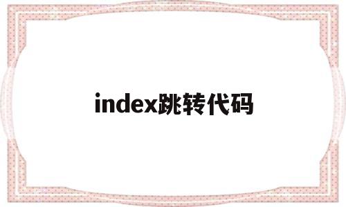 index跳转代码(html301跳转代码),index跳转代码(html301跳转代码),index跳转代码,第1张