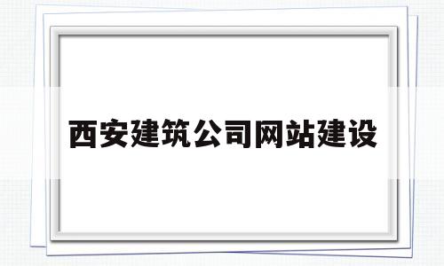 西安建筑公司网站建设(西安建筑总公司官网),西安建筑公司网站建设(西安建筑总公司官网),西安建筑公司网站建设,第1张