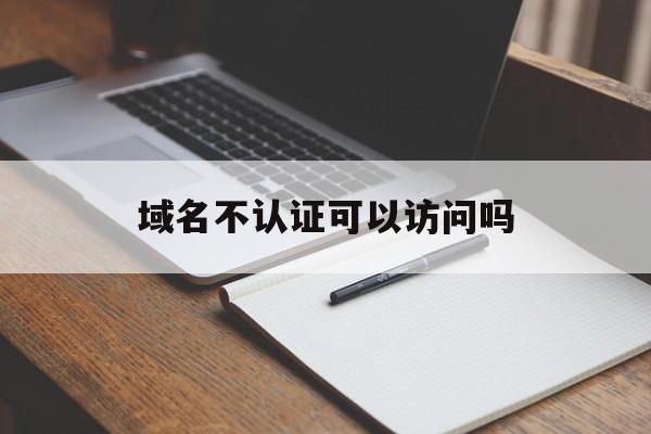 域名不认证可以访问吗(域名不使用需要备案吗),域名不认证可以访问吗(域名不使用需要备案吗),域名不认证可以访问吗,第1张