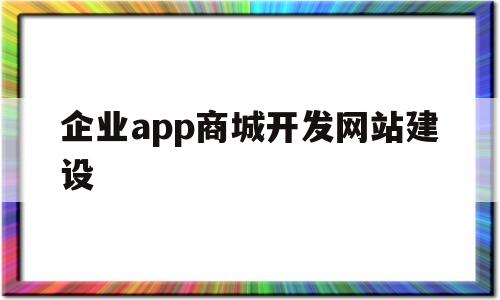企业app商城开发网站建设(企业级app开发),企业app商城开发网站建设(企业级app开发),企业app商城开发网站建设,第1张